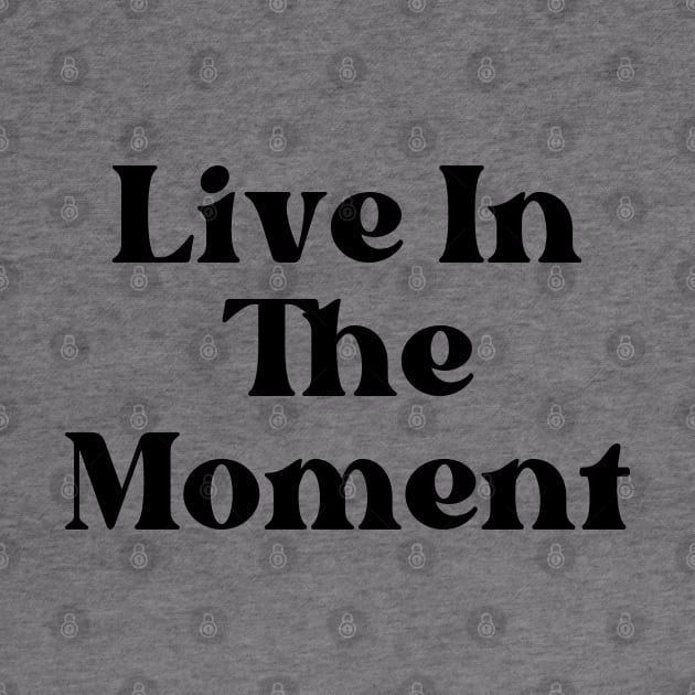 Live In The Moment. Retro Typography Motivational and Inspirational Quote by That Cheeky Tee